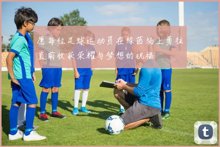 愿每位足球运动员在绿茵场上勇往直前收获荣耀与梦想的祝福